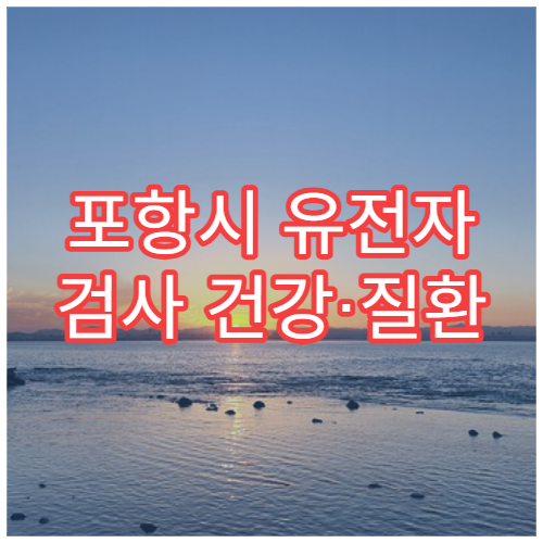 포항시 유전자 검사 건강·질환 위험 분석 전문 진단 센터 병원