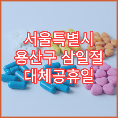 서울특별시 용산구 삼일절 대체공휴일 당번 약국 문 여는 곳 연휴 영업 감기약 소화제 응급 조제