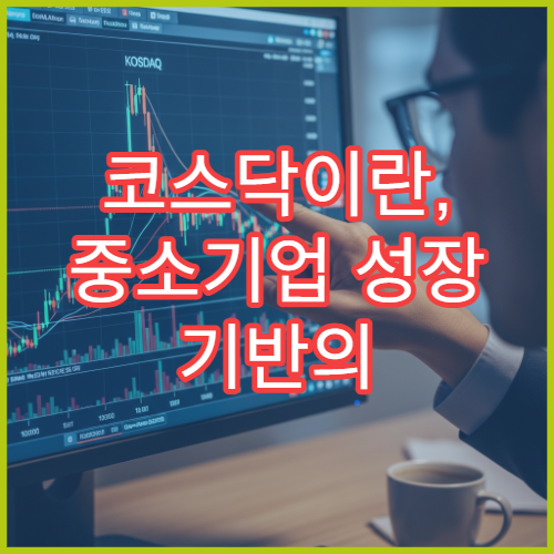 코스닥이란, 중소기업 성장 기반의 주식시장 이해하기