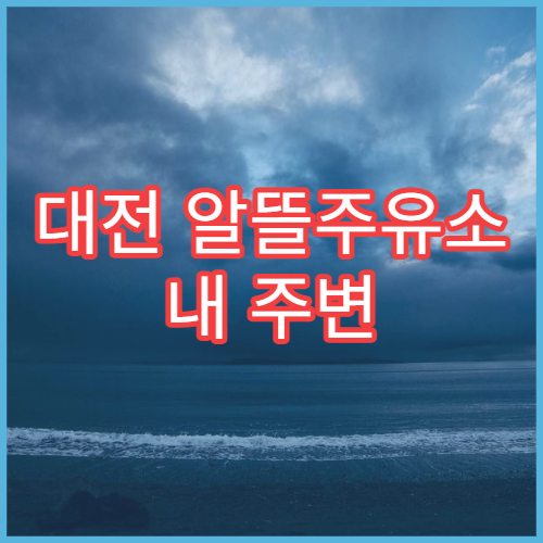 대전 알뜰주유소 내 주변 위치 찾기 오피넷으로 최저가 주유소 확인