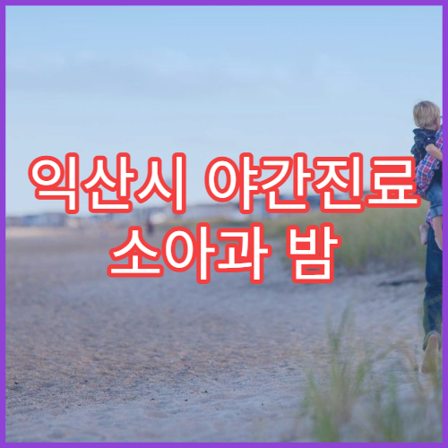 익산시 야간진료 소아과 밤 9시까지 아이 열감기·기침 진료 가능한 소아과 병원 안내